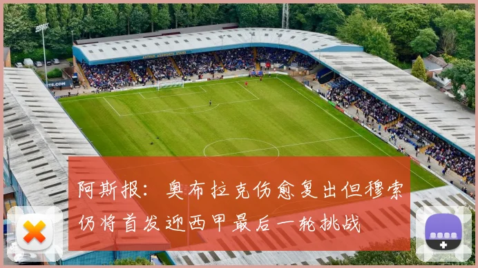 阿斯报：奥布拉克伤愈复出但穆索仍将首发迎西甲最后一轮挑战
