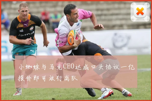 小蜘蛛与马竞CEO达成口头协议一亿报价即可放行离队