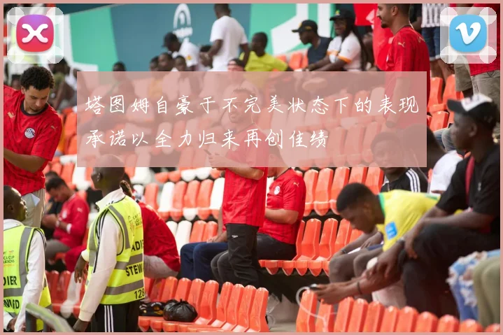 塔图姆自豪于不完美状态下的表现承诺以全力归来再创佳绩