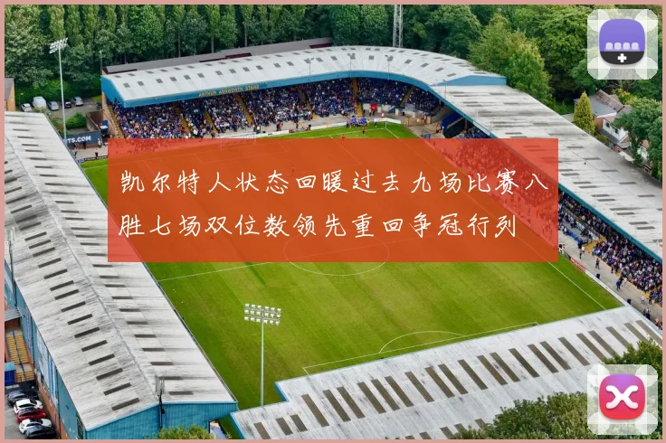 凯尔特人状态回暖过去九场比赛八胜七场双位数领先重回争冠行列