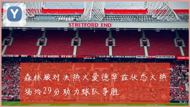 森林狼对决热火爱德华兹状态火热场均29分助力球队争胜